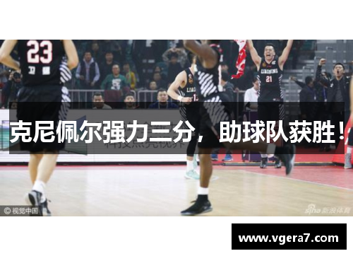 克尼佩尔强力三分，助球队获胜！